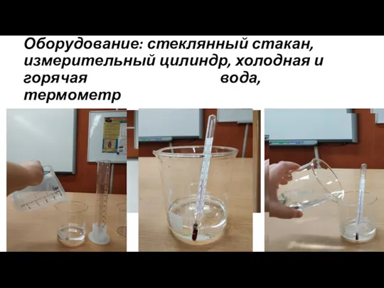 Оборудование: стеклянный стакан, измерительный цилиндр, холодная и горячая вода, термометр