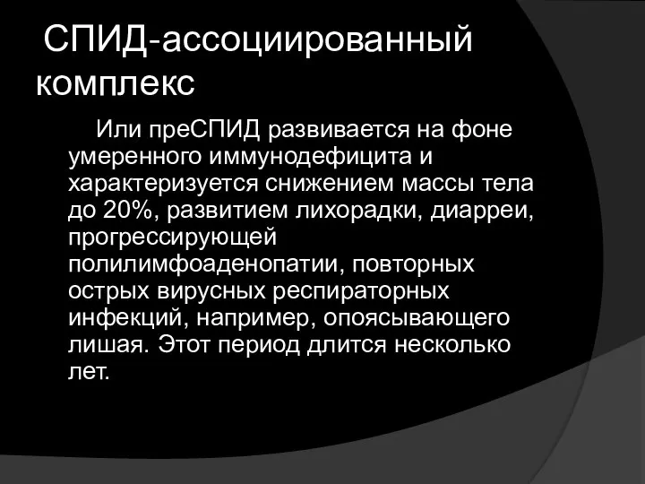 СПИД-ассоциированный комплекс Или преСПИД развивается на фоне умеренного иммунодефицита и характеризуется снижением