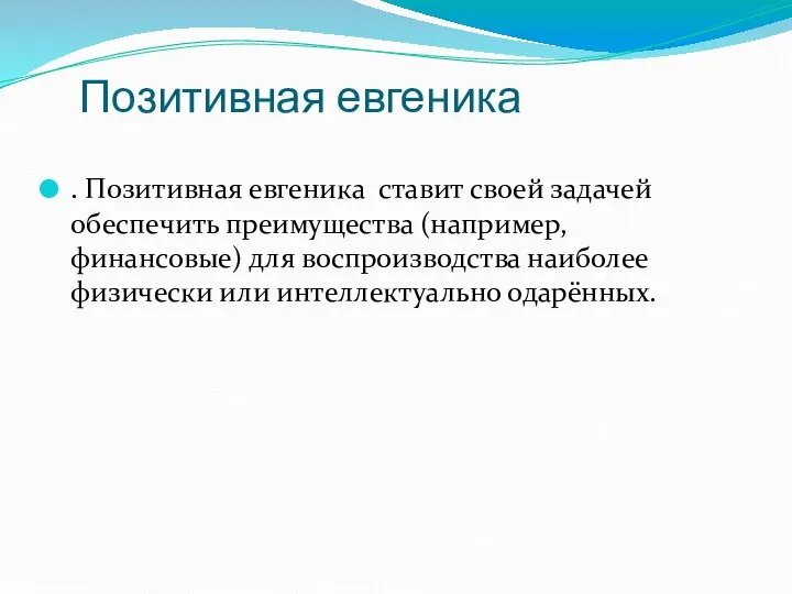 Позитивная евгеника . Позитивная евгеника ставит своей задачей обеспечить преимущества (например, финансовые)