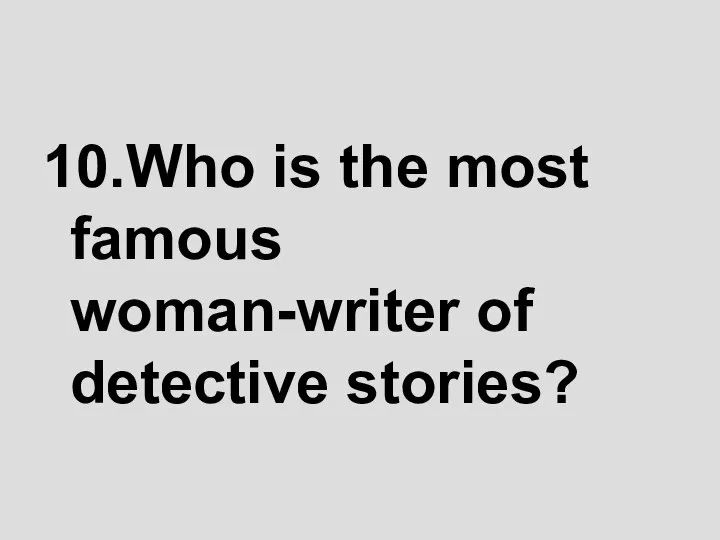 10.Who is the most famous woman-writer of detective stories?