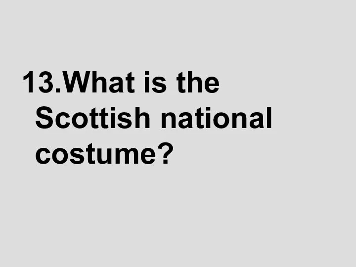 13.What is the Scottish national costume?