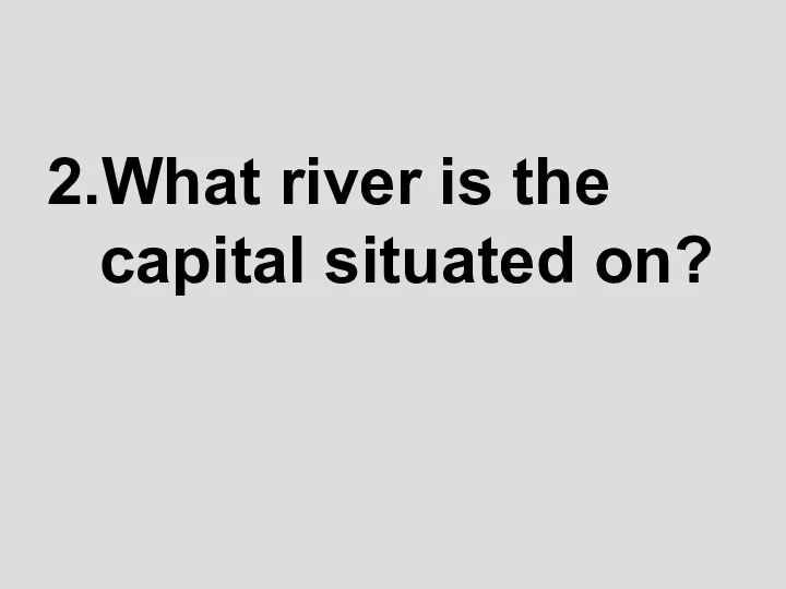 2.What river is the capital situated on?