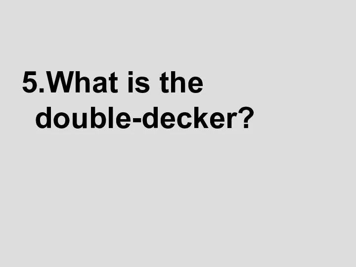 5.What is the double-decker?
