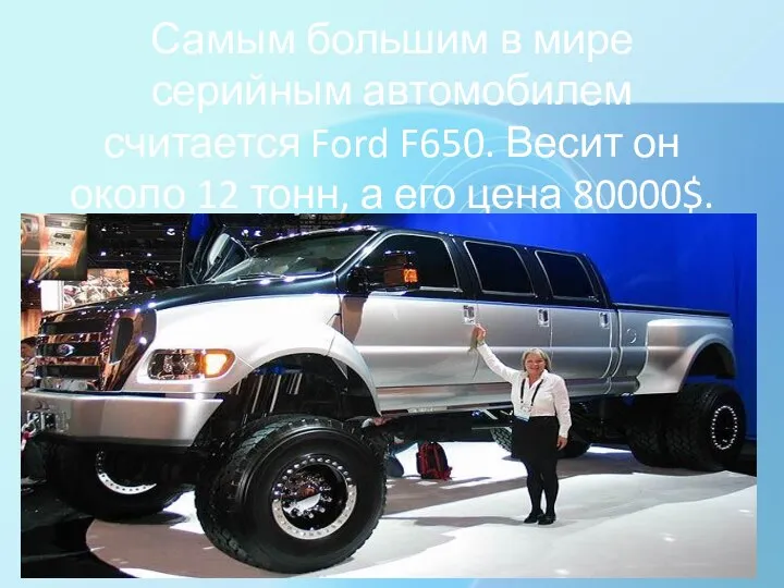 Самым большим в мире серийным автомобилем считается Ford F650. Весит он около