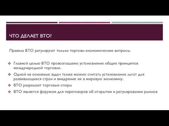 ЧТО ДЕЛАЕТ ВТО? Правила ВТО регулируют только торгово-экономические вопросы. Главной целью ВТО