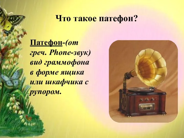 Патефон-(от греч. Phone-звук) вид граммофона в форме ящика или шкафчика с рупором. Что такое патефон?