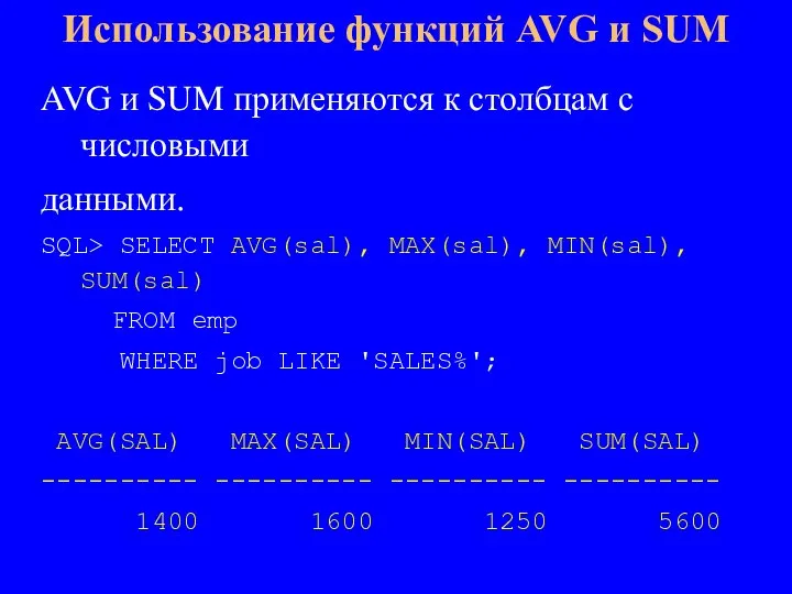 AVG и SUM применяются к столбцам с числовыми данными. SQL> SELECT AVG(sal),