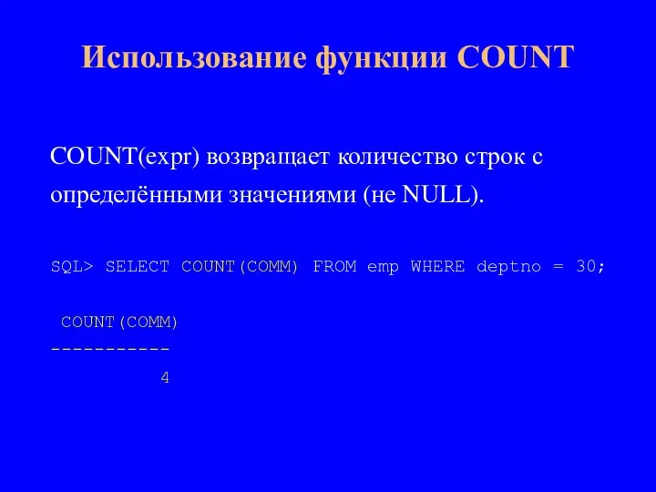 COUNT(expr) возвращает количество строк с определёнными значениями (не NULL). SQL> SELECT COUNT(COMM)