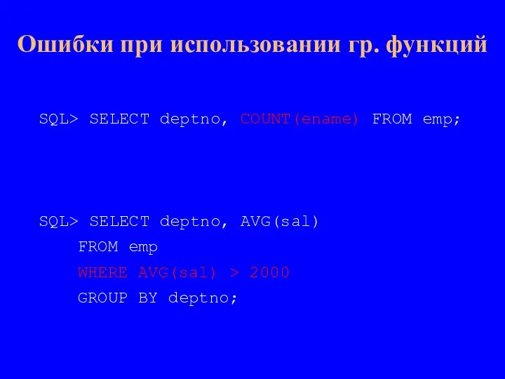 SQL> SELECT deptno, COUNT(ename) FROM emp; SQL> SELECT deptno, AVG(sal) FROM emp