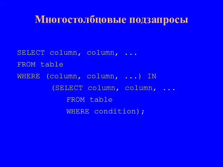 Многостолбцовые подзапросы SELECT column, column, ... FROM table WHERE (column, column, ...)