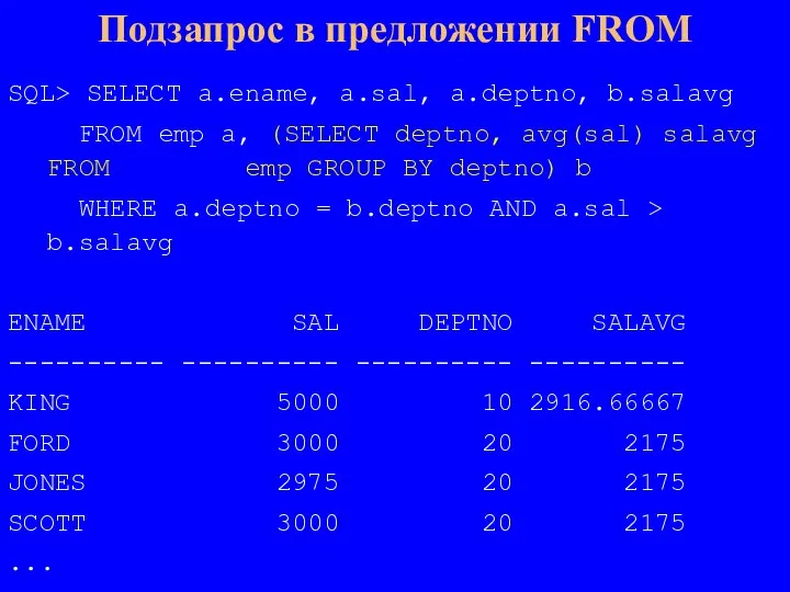Подзапрос в предложении FROM SQL> SELECT a.ename, a.sal, a.deptno, b.salavg FROM emp