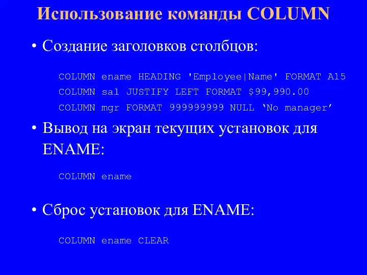 Создание заголовков столбцов: COLUMN ename HEADING 'Employee|Name' FORMAT A15 COLUMN sal JUSTIFY