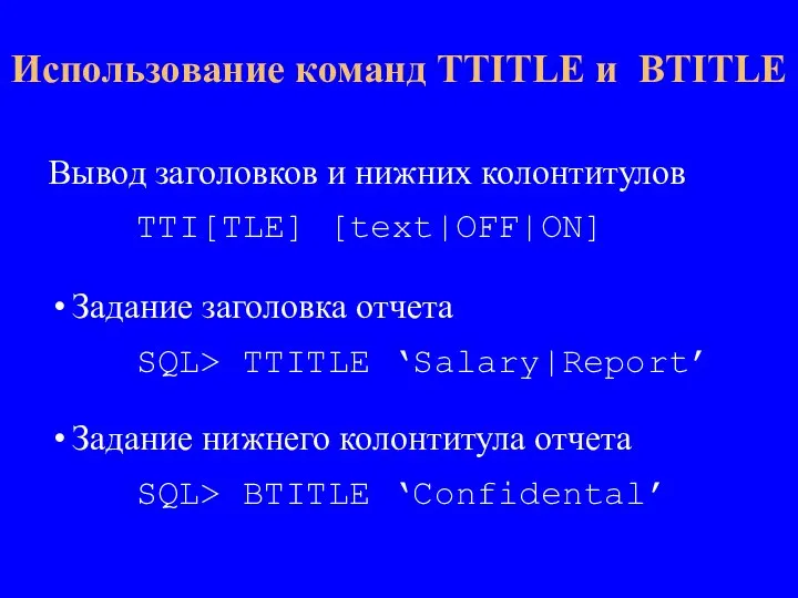 Вывод заголовков и нижних колонтитулов TTI[TLE] [text|OFF|ON] Задание заголовка отчета SQL> TTITLE