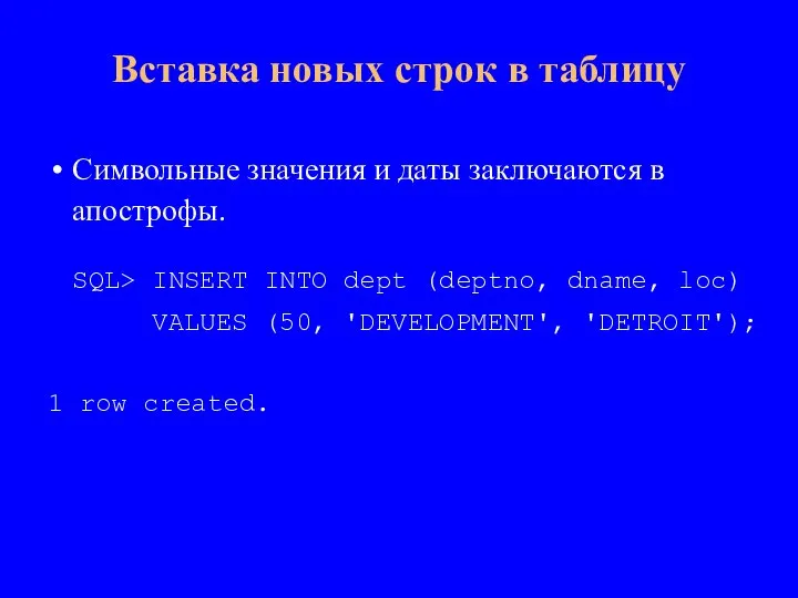 Символьные значения и даты заключаются в апострофы. SQL> INSERT INTO dept (deptno,