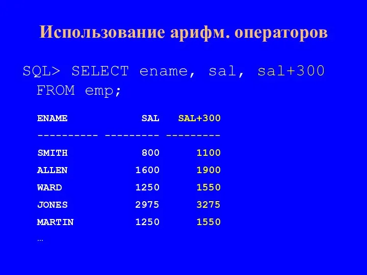 SQL> SELECT ename, sal, sal+300 FROM emp; Использование арифм. операторов ENAME SAL