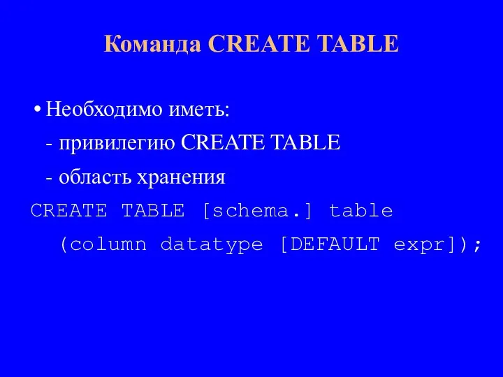 Необходимо иметь: - привилегию CREATE TABLE - область хранения CREATE TABLE [schema.]