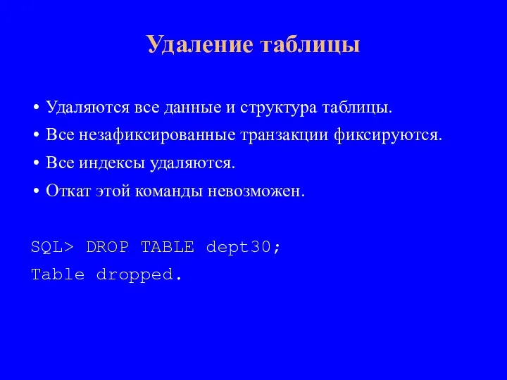 Удаляются все данные и структура таблицы. Все незафиксированные транзакции фиксируются. Все индексы