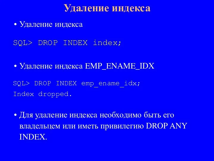 Удаление индекса SQL> DROP INDEX index; Удаление индекса EMP_ENAME_IDX SQL> DROP INDEX