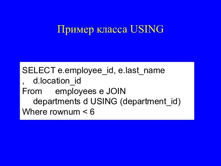 Пример класса USING SELECT e.employee_id, e.last_name , d.location_id From employees e JOIN