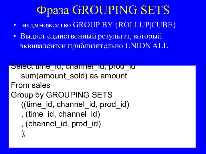 Фраза GROUPING SETS надмножество GROUP BY {ROLLUP|CUBE} Выдает единственный результат, который эквивалентен