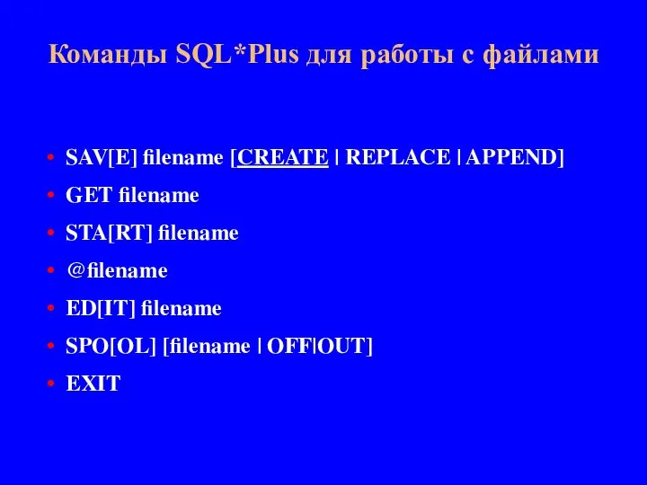 SAV[E] filename [CREATE | REPLACE | APPEND] GET filename STA[RT] filename @filename