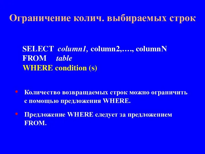 SELECT column1, column2,…., columnN FROM table WHERE condition (s) Ограничение колич. выбираемых