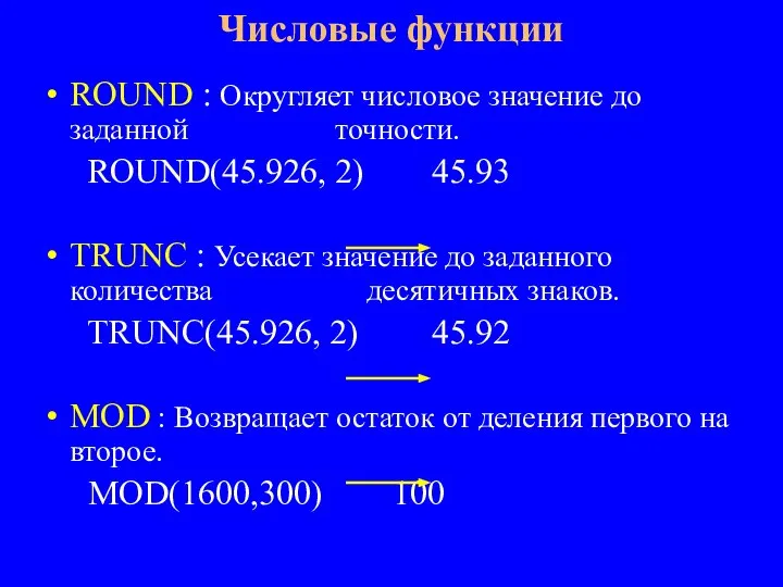 ROUND : Округляет числовое значение до заданной точности. ROUND(45.926, 2) 45.93 TRUNC