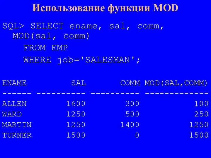 Использование функции MOD SQL> SELECT ename, sal, comm, MOD(sal, comm) FROM EMP