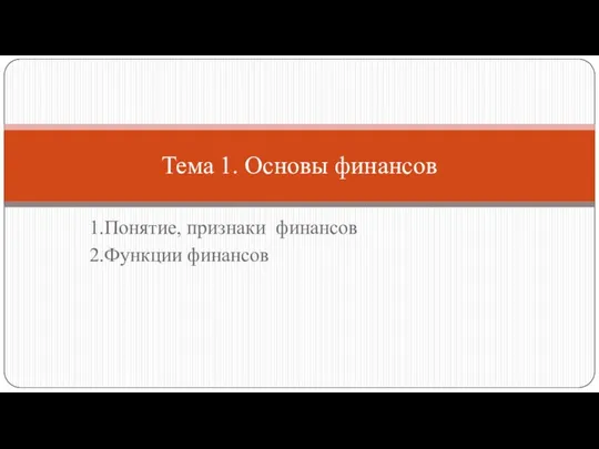 1.Понятие, признаки финансов 2.Функции финансов Тема 1. Основы финансов