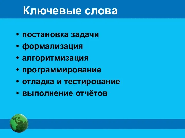 Ключевые слова постановка задачи формализация алгоритмизация программирование отладка и тестирование выполнение отчётов