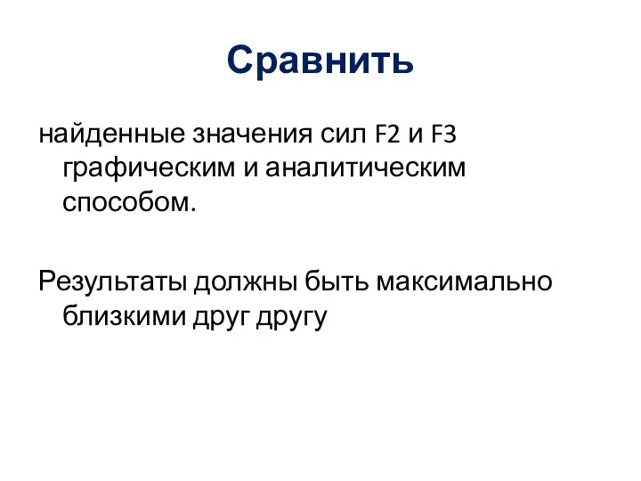 Сравнить найденные значения сил F2 и F3 графическим и аналитическим способом. Результаты