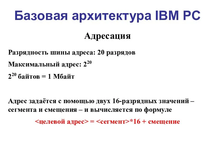 Базовая архитектура IBM PC Адресация Разрядность шины адреса: 20 разрядов Максимальный адрес: