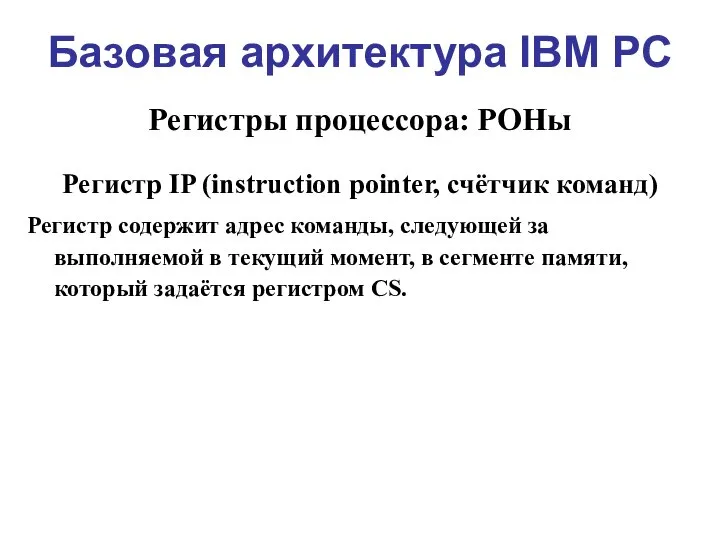 Базовая архитектура IBM PC Регистры процессора: РОНы Регистр IP (instruction pointer, счётчик