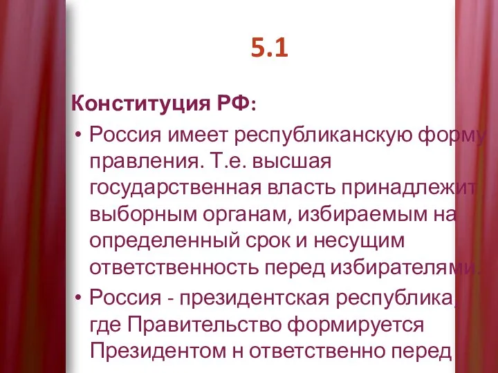 5.1 Конституция РФ: Россия имеет республиканскую форму правления. Т.е. высшая государственная власть