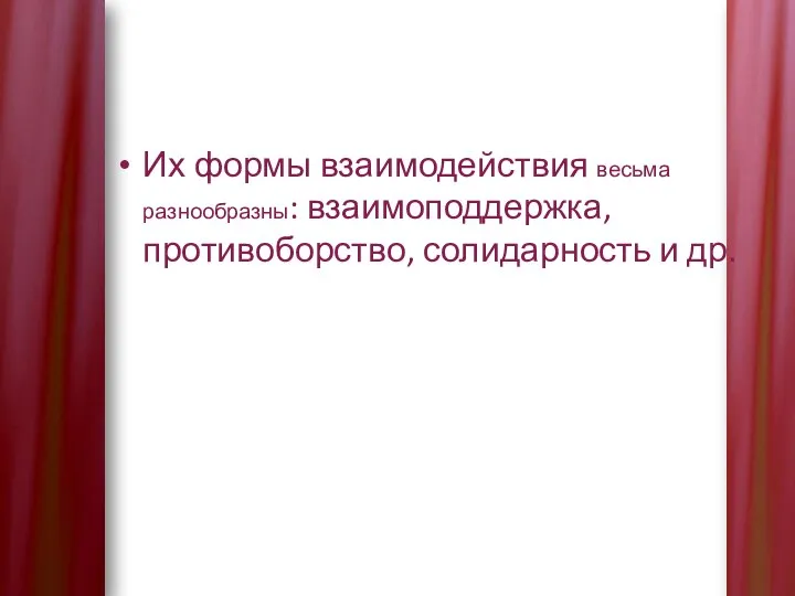 Их формы взаимодействия весьма разнообразны: взаимоподдержка, противоборство, солидарность и др.