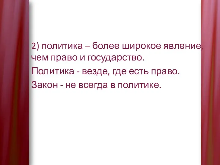 2) политика – более широкое явление, чем право и государство. Политика -