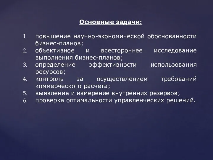 Основные задачи: повышение научно-экономической обоснованности бизнес-планов; объективное и всестороннее исследование выполнения бизнес-планов;