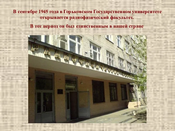 В сентябре 1945 года в Горьковском Государственном университете открывается радиофизический факультет. В