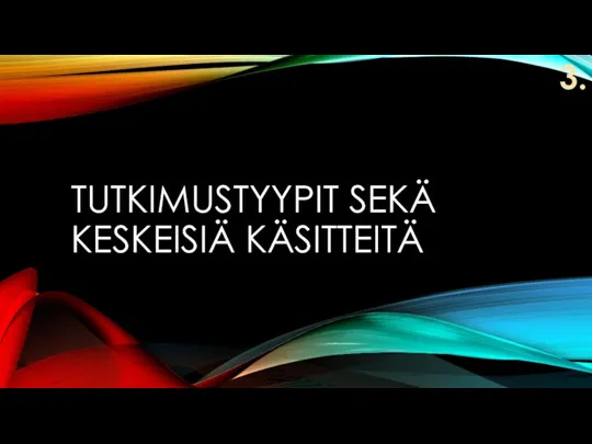 TUTKIMUSTYYPIT SEKÄ KESKEISIÄ KÄSITTEITÄ 3.