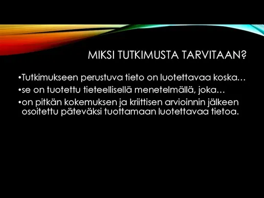 MIKSI TUTKIMUSTA TARVITAAN? Tutkimukseen perustuva tieto on luotettavaa koska… se on tuotettu