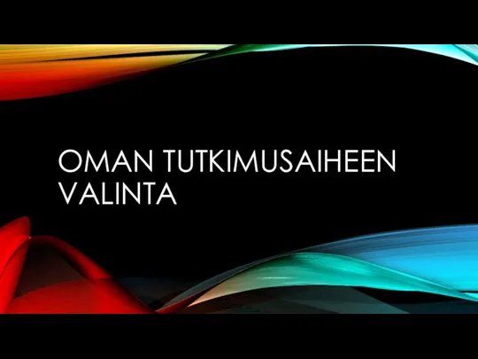 OMAN TUTKIMUSAIHEEN VALINTA