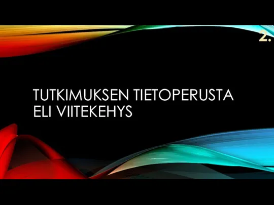 TUTKIMUKSEN TIETOPERUSTA ELI VIITEKEHYS 2.