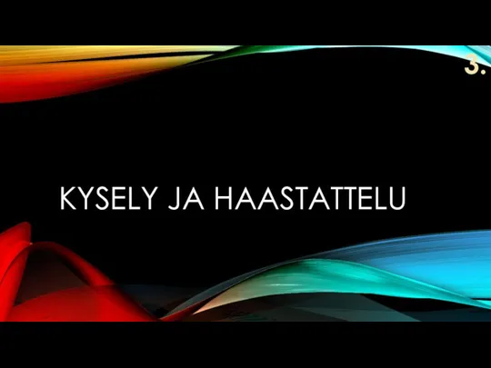 KYSELY JA HAASTATTELU 3.