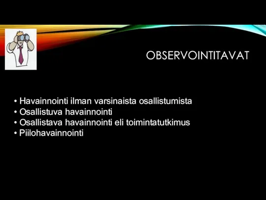 OBSERVOINTITAVAT Havainnointi ilman varsinaista osallistumista Osallistuva havainnointi Osallistava havainnointi eli toimintatutkimus Piilohavainnointi