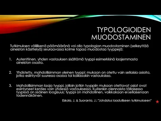 TYPOLOGIOIDEN MUODOSTAMINEN Tutkimuksen välillisenä päämääränä voi olla typologian muodostaminen (selkeyttää aineiston käsittelyä)