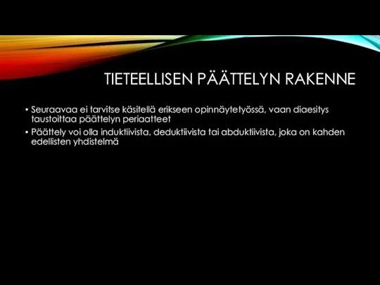 TIETEELLISEN PÄÄTTELYN RAKENNE Seuraavaa ei tarvitse käsitellä erikseen opinnäytetyössä, vaan diaesitys taustoittaa