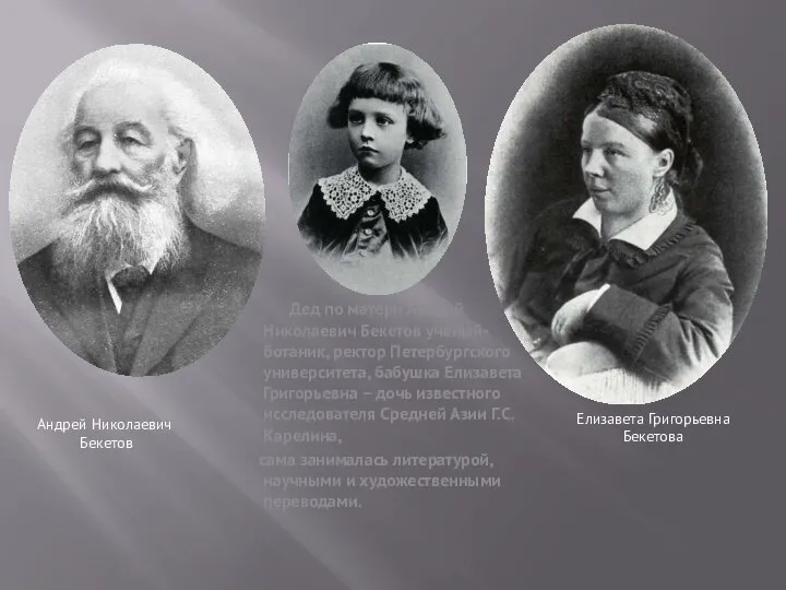 Дед по матери Андрей Николаевич Бекетов ученый-ботаник, ректор Петербургского университета, бабушка Елизавета