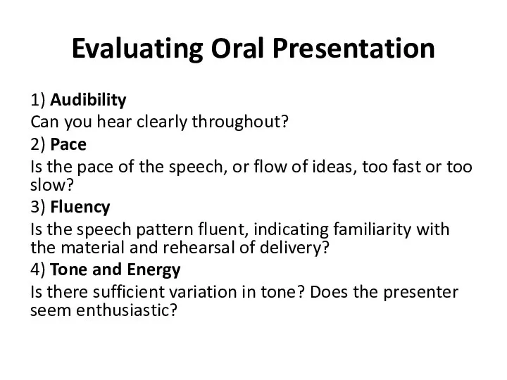 Evaluating Oral Presentation 1) Audibility Can you hear clearly throughout? 2) Pace
