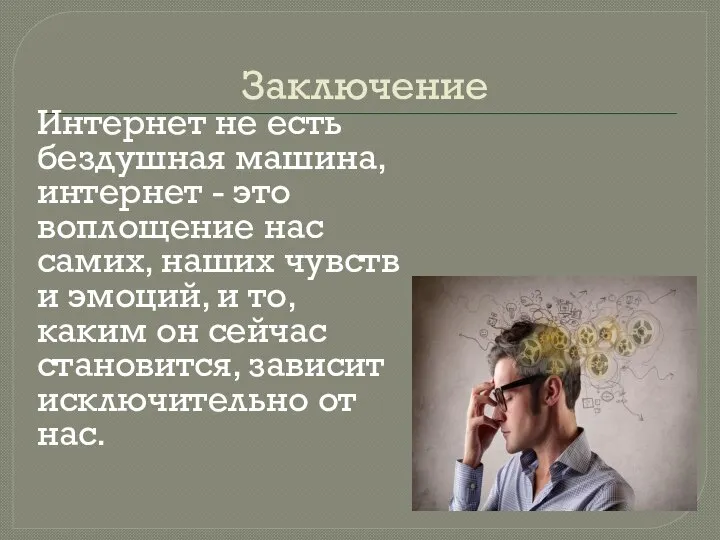 Заключение Интернет не есть бездушная машина, интернет - это воплощение нас самих,