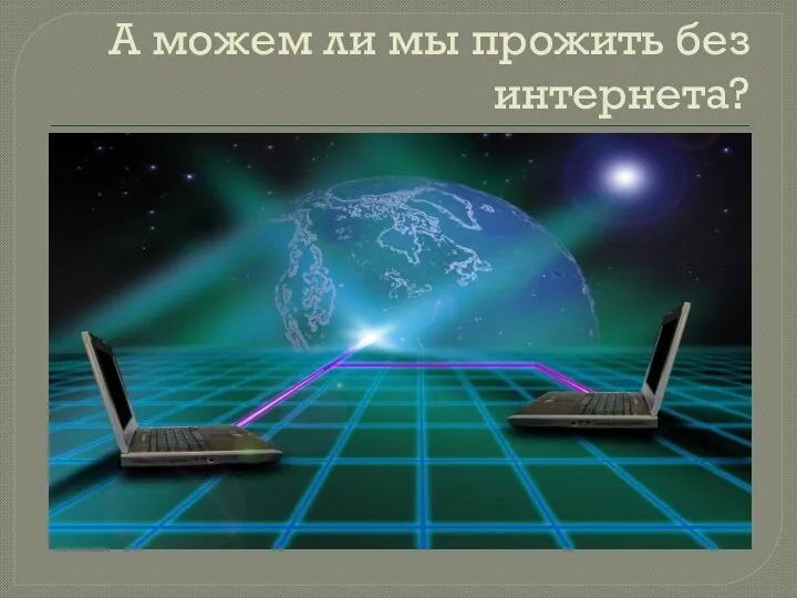 А можем ли мы прожить без интернета? 0